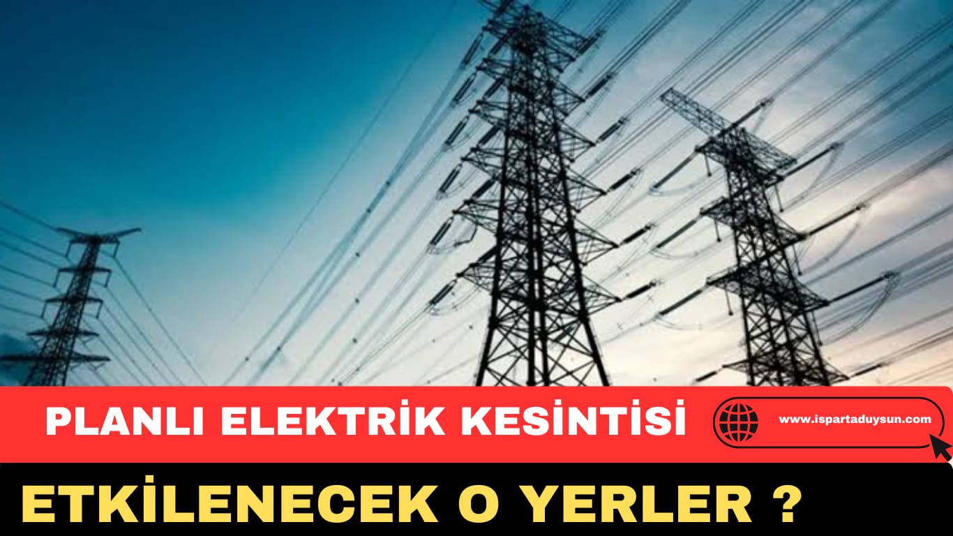 ISPARTA’DA YARIN İÇİN PLANLANAN ELEKTRİK KESİNTİSİ