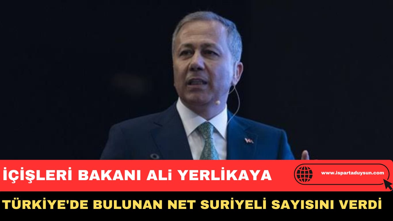 İÇİŞLERİ BAKANI ALİ YERLİKAYA TÜRKİYE’DE BULUNAN NET SURİYELİ SAYISINI AÇIKLADI