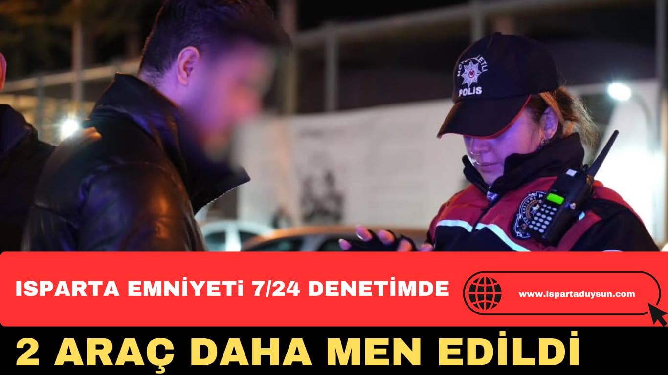 ISPARTA EMNİYETİ 7/24 DENETİMLERİNE DEVAM EDİYOR.