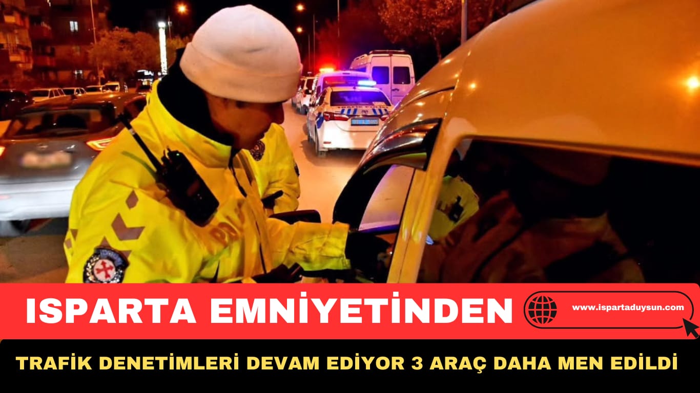 TRAFİK DENETİMLERİ DEVAM EDİYOR 3 ARAÇ DAHA MEN EDİLDİ