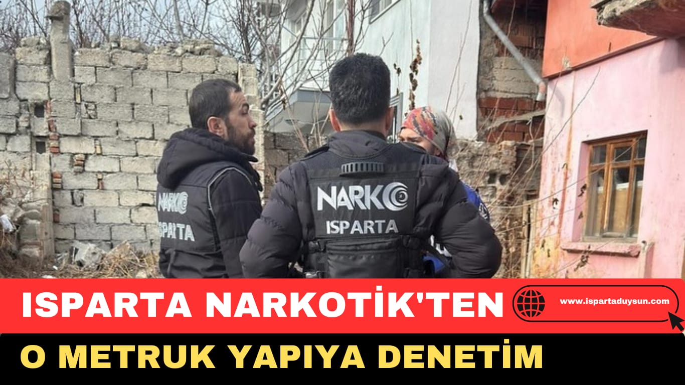 ISPARTA NARKOTİKTEN O METRUK YAPIYA DENETİM