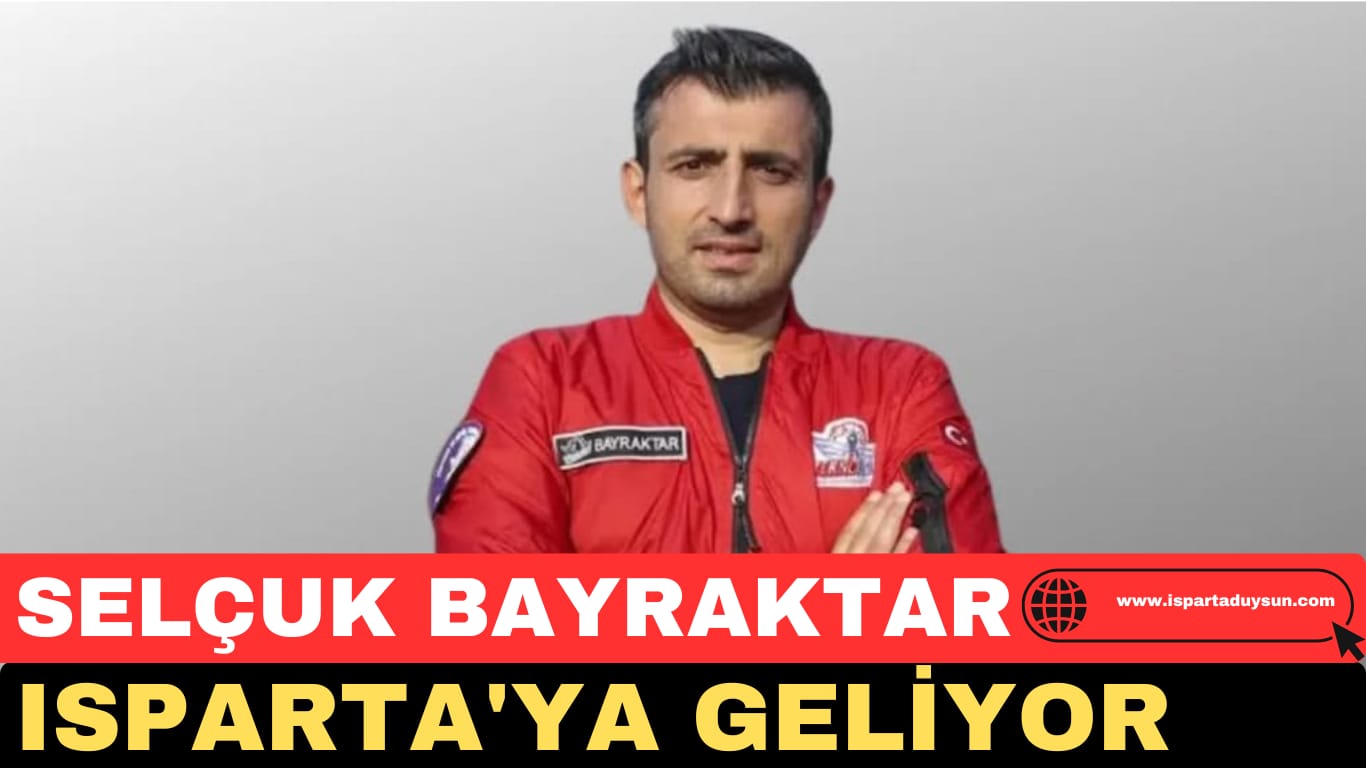 SELÇUK BAYRAKTAR ISPARTA’YA GELİYOR