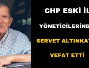 CHP Eski İl Yöneticisi Servet Altınkaya Hayatını Kaybetti