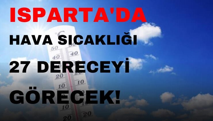Isparta’da Bahar Havası Etkili Olacak: 27 Dereceyi Göreceğiz