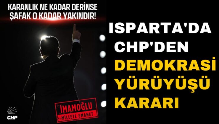 CHP Isparta’dan Ekrem İmamoğlu’na Destek Yürüyüşü Düzenlenecek