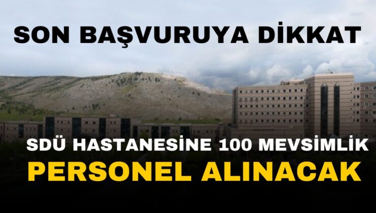 SDÜ Hastanesine 100 Mevsimlik İşçi Alımı Yapılacak Son Başvuru Ne Zaman ?