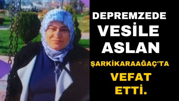 Depremzede Vesile Aslan Isparta’da Vefat Etti