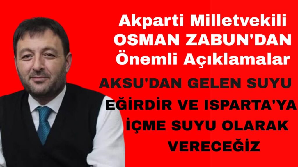 Osman Zabun'dan Önemli Açıklamalar Aksu’dan Eğirdir Gölü’ne 50 Milyon m³ Su Taşıma Projesi Onaylandı