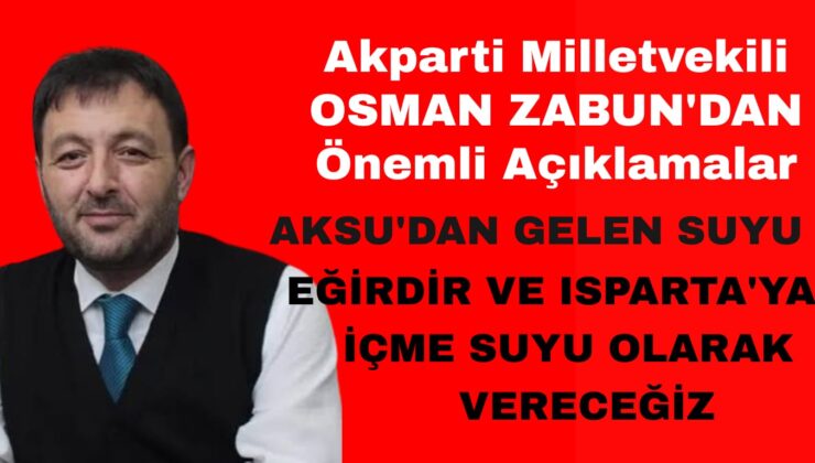 Osman Zabun’dan Önemli Açıklamalar Aksu’dan Eğirdir Gölü’ne 50 Milyon m³ Su Taşıma Projesi Onaylandı