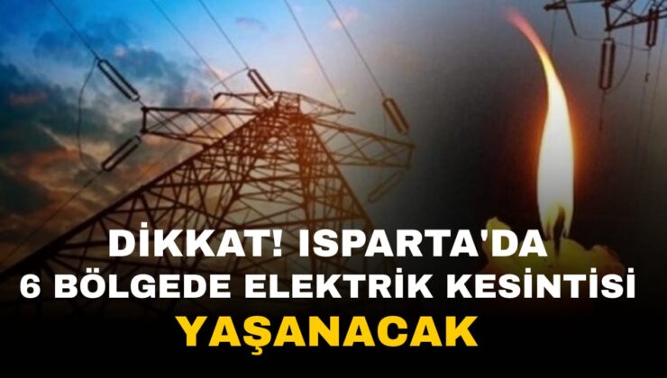 Isparta’da Bu Bölgelerde Elektrik Kesintisi Yaşanacak