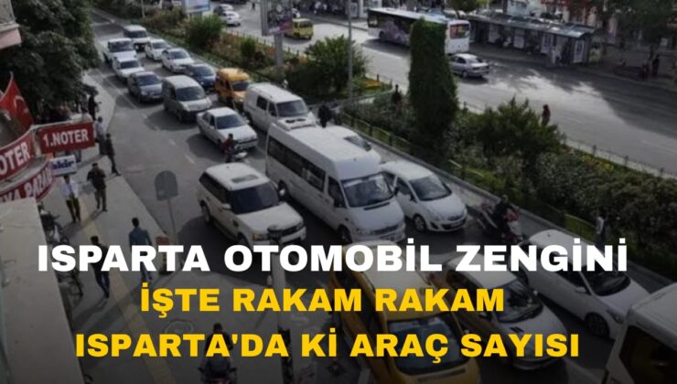 Isparta Araç Zengini Isparta’da Trafiğe Kayıtlı Kaç Araç Var?