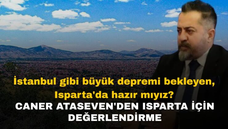 Isparta Mimarlar Odası Başkanı Caner ATASEVEN’den İstanbul Depremi Sonrası Isparta’da Hazır mıyız ?