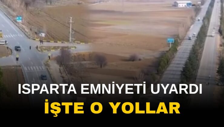 Isparta Emniyeti Bayram Tatili Dönüşü Sürücüleri Kazaların En Sık Yaşandığı Yerler Hakkında Uyardı