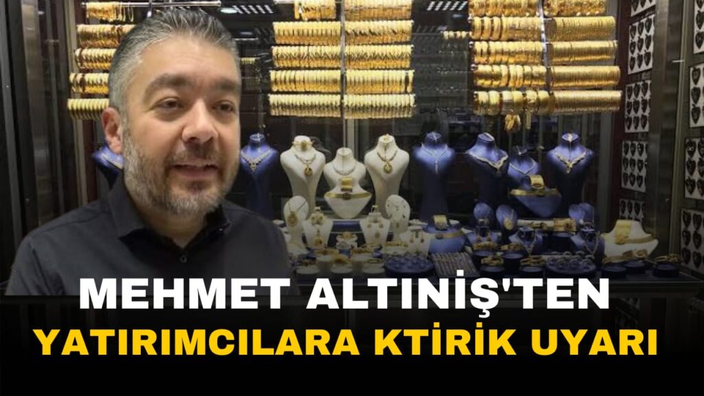 Mehmet Altıniş’ten Altın Yatırımcılarına Kritik Uyarı Mehmet Altıniş
