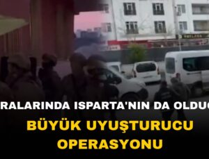 Aralarında Isparta’nın da olduğu Uyuşturucu Operasyonları: 516 Tutuklama, Tonlarca Uyuşturucu Ele Geçirildi