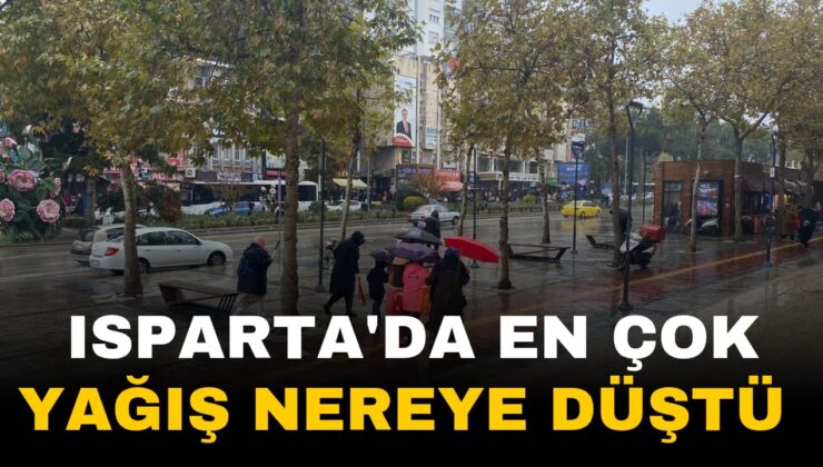 Isparta’da En Fazla Yağış Alan Bölgeler Belli Oldu